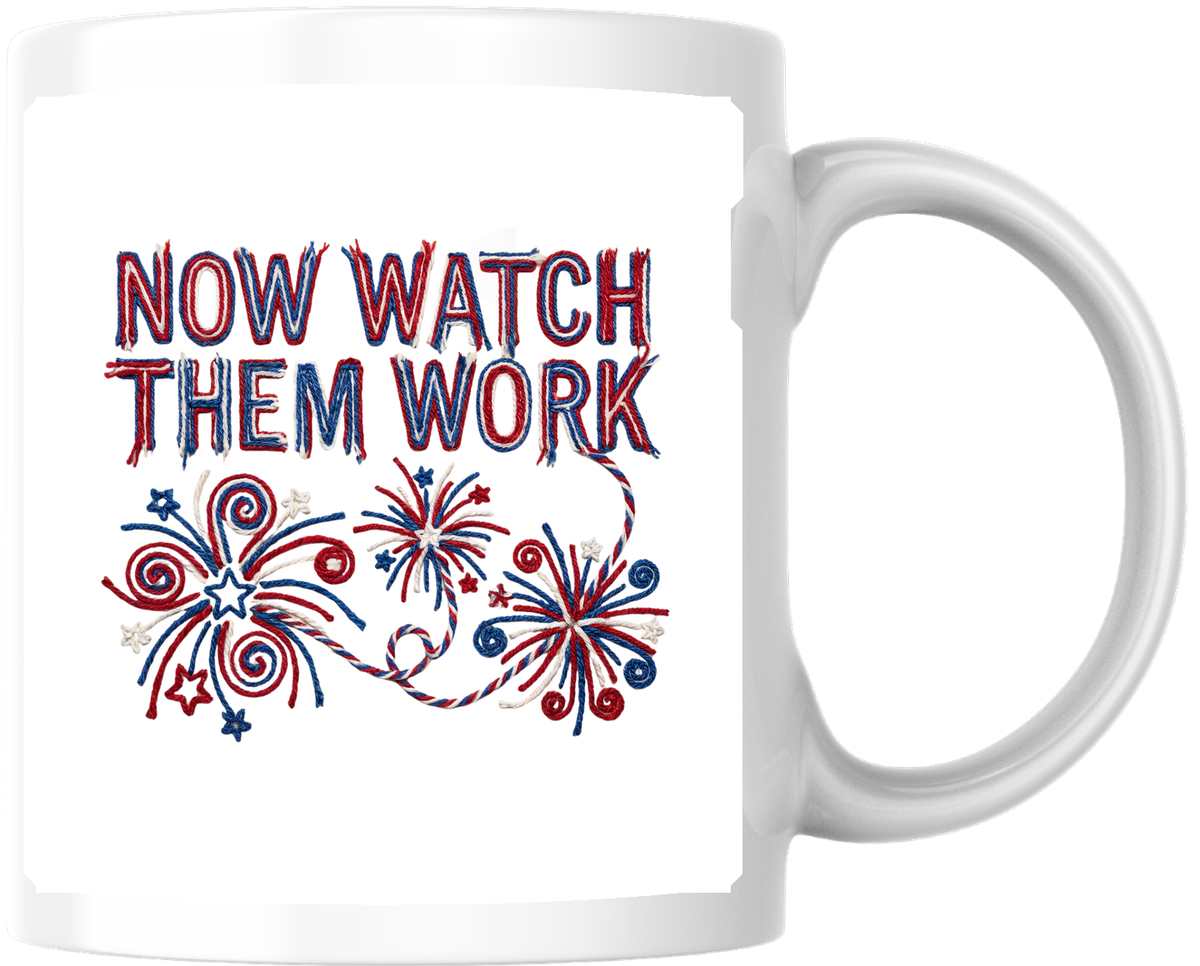Now Watch Them Work Mug | Patriotic Fireworks Coffee Mug | 4th Of July Gift
